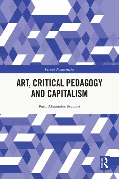 Art, Critical Pedagogy and Capitalism (eBook, ePUB) - Stewart, Paul Alexander
