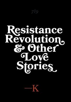 Resistance, Revolution and Other Love Stories - K.