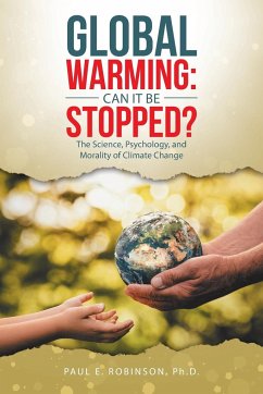 Global Warming: Can It Be Stopped?: The Science, Psychology, and Morality of Climate Change - Robinson, Paul E.