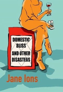 Domestic Bliss and Other Disasters - Ions, Jane