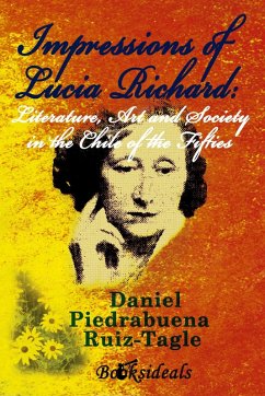 Impressions of Lucia Richard: Literature, Art and Society in the Chile of the Fifties (eBook, ePUB) - Ruiz-Tagle, Daniel Piedrabuena