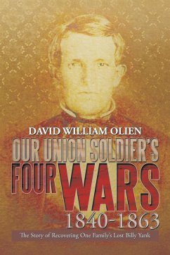 Our Union Soldier's Four Wars 1840-1863 - Olien, David William