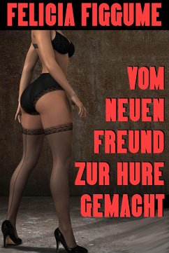 Vom neuen Freund zur Hure gemacht (eBook, ePUB) - Figgume, Felicia