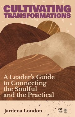Cultivating Transformations: A Leader's Guide to Connecting the Soulful and the Practical (eBook, ePUB) - London, Jardena