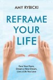 Reframe Your Life: Face Your Fears, Dream a New Dream, Live a Life You Love