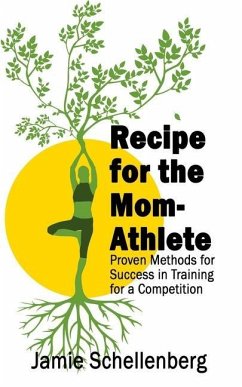 Recipe for the Mom-Athlete: Proven Methods for Success in Training for a Competition - Schellenberg, Jamie