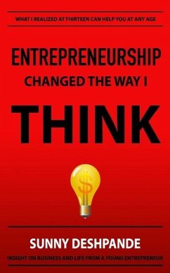 Entrepreneurship Changed The Way I Think: Insight on business and life from a young entrepreneur - Deshpande, Sunny