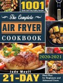The Complete Air Fryer Cookbook 2020-2021: 1001 Quick And Easy Frying Recipes with 21-Day Meal Plan for Beginners and Advanced Users