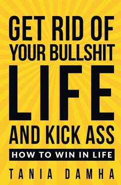 Get Rid of Your Bullshit Life and Kick Ass - Damha, Tania