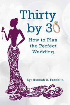 Thirty by 30: How to Plan the Perfect Wedding - Franklin, Hannah B.