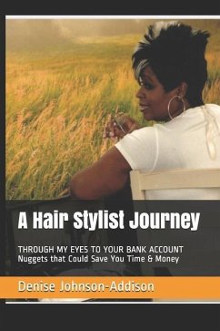 A Hair Stylist Journey: THROUGH MY EYES TO YOUR BANK ACCOUNT Nuggets that Could Save You Time & Money - Johnson-Addison, Denise