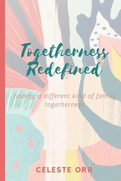 Togetherness Redefined: Finding a Different Kind of Family Togetherness - Orr, Celeste