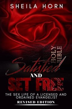 Satisfied and Set Free: The Sex Life of a Licensed and Ordained Evangelist Revised Edition - Horn, Sheila