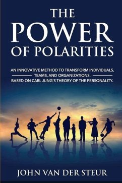 The Power of Polarities: An Innovative Method to Transform Individuals, Teams, and Organizations. Based on Carl Jung's Theory of the Personalit - Steur, John van der