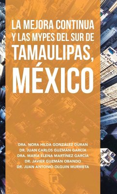 La Mejora Continua Y Las Mypes Del Sur De Tamaulipas, México - Duran, Nora Hilda González; García, Juan Carlos Guzmán; García, María Elena Martíne