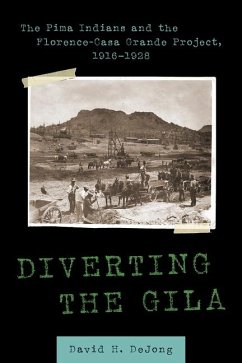 Diverting the Gila: The Pima Indians and the Florence-Casa Grande Project, 1916-1928 - Dejong, David H.
