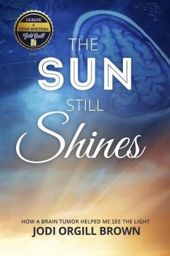 The Sun Still Shines: How a Brain Tumor Helped Me See the Light - Brown, Jodi Orgill