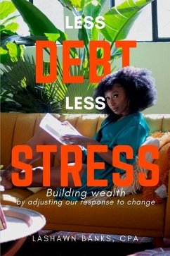 Less Debt Less Stress: Building Wealth by Adjusting Our Response To Change - Banks, Lashawn