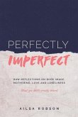 Perfectly Imperfect: Raw reflections on body image, mothering, love and loneliness (that you don't usually share)