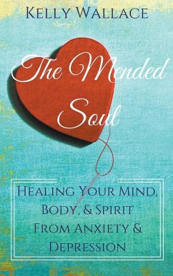 The Mended Soul - Healing Your Mind, Body, & Spirit From Anxiety & Depression - Wallace, Kelly