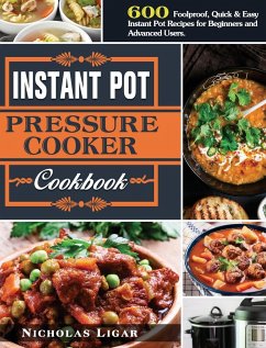Instant Pot Pressure Cooker Cookbook: 600 Foolproof, Quick & Easy Instant Pot Recipes for Beginners and Advanced Users. - Ligar, Nicholas