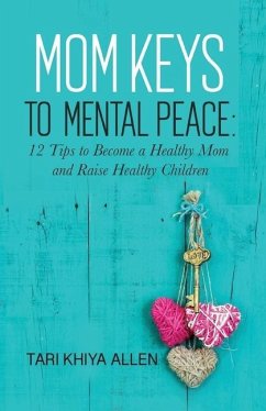 Mom Keys to Mental Peace: 12 Tips to Become a Healthy Mom and Raise Healthy Children - Allen, Tari Khiya; Allen, Nefertari
