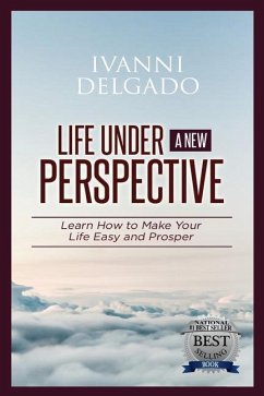 Life Under A New Perspective: Learn How to Make Your Life Easy and Prosper - Delgado, Ivanni