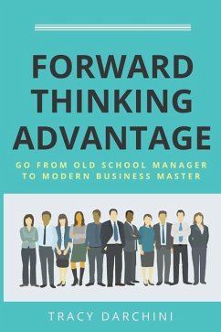 Forward Thinking Advantage: Go from an Old School Manager to a Modern Business Master - Darchini, Tracy