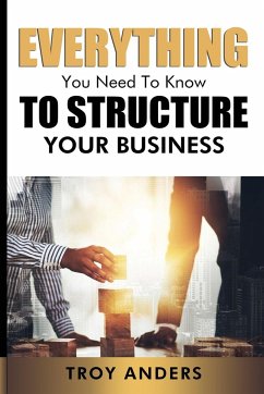 Everything You Need To Know To Structure Your Business - Anders, Troy