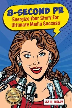 8-Second PR: Energize Your Story For Ultimate Media Success! - Kelly, Liz H.