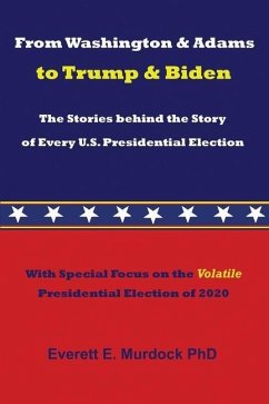 From Washington & Adams to Trump & Biden: The Stories behind the Story of Every U.S. Presidential Election - Murdock, Everett E.