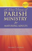 A New Vision of Parish Ministry for Maturing Adults: How to Construct, Organize, and Sustain a Vibrant Faith Formation Program for the Second Half of