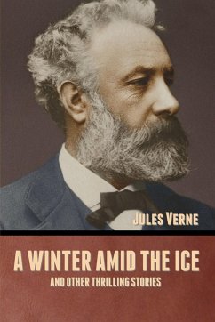 A winter amid the Ice, and Other Thrilling Stories - Verne, Jules