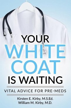 Your White Coat is Waiting: Vital Advice for Pre-Meds - Kirby, William M.; Kirby Msed, Kirsten E.