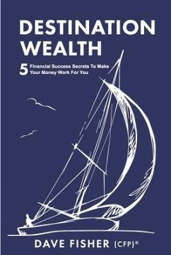 Destination Wealth: 5 Financial Success Secrets to Make Your Money Work for You - Fisher, Dave
