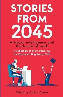 Stories from 2045: Artificial intelligence and the future of work - a collection of short stories by the Economic Singularity Club - Singer, Adam; Chadwick, Radhika; Hulme, Daniel