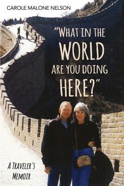What in the World Are You Doing Here?: A Traveler's Memoir - Nelson, Carole Malone