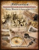 Adirondack Civilian Conservation Corps Camps: History, Memories & Legacy of the CCC