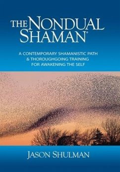 The Nondual Shaman: A Contemporary Shamanistic Path & Thoroughgoing Training for Awakening the Self - Shulman, Jason