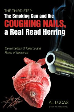 The Third Step: The Smoking Gun and the Coughing Nails, a Real Read Herring the Isometrics of Tobacco and the Power of Nonsense.: the - Lucas, Al