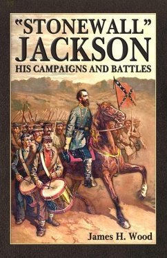 Stonewall Jackson: His Campaigns and Battles - Wood, James H.