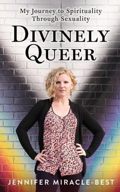 Divinely Queer: My Journey to Spirituality through Sexuality - Miracle-Best, Jennifer