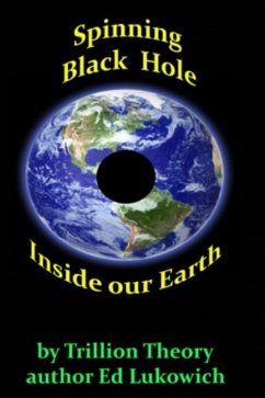 Spinning Black Hole Inside Our Earth - Lukowich, Ed Richard