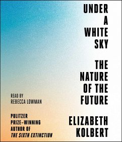 Under a White Sky: The Nature of the Future - Kolbert, Elizabeth