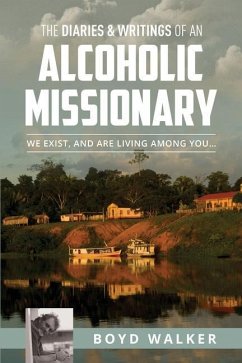 The Diaries & Writings of an Alcoholic Missionary: We Exist, and are Living Among You... - Walker, Boyd