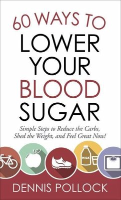 60 Ways to Lower Your Blood Sugar: Simple Steps to Reduce the Carbs, Shed the Weight, and Feel Great Now! - Pollock, Dennis