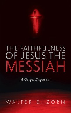 The Faithfulness of Jesus the Messiah - Zorn, Walter D.