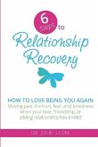 6 Steps to Relationship Recovery: Moving past the hurt, fear and loneliness when your love, friendship or sibling relationship has ended