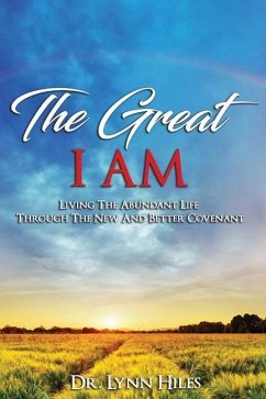 The Great I AM: Living The Abundant Life Through The New And Better Covenant - Hiles, Lynn