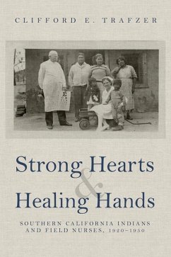 Strong Hearts and Healing Hands: Southern California Indians and Field Nurses, 1920-1950 - Trafzer, Clifford E.